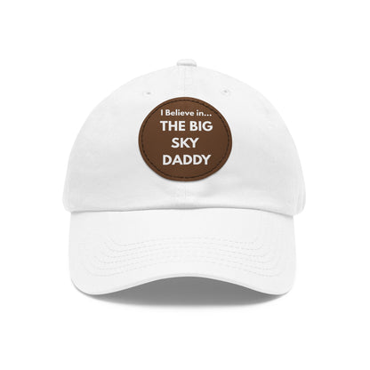“I Believe in THE BIG SKY DADDY!!!” Leather Patch Dad Hat