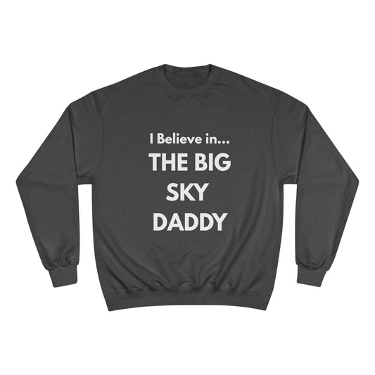 “I Believe in THE BIG SKY DADDY!!!” Champion™ Brand Sweatshirt