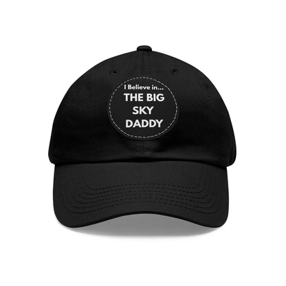 “I Believe in THE BIG SKY DADDY!!!” Leather Patch Dad Hat
