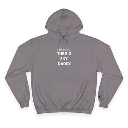 “I Believe in THE BIG SKY DADDY!!!” Champion™ Brand Hoodie