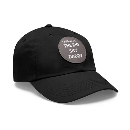 “I Believe in THE BIG SKY DADDY!!!” Leather Patch Dad Hat