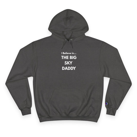 “I Believe in THE BIG SKY DADDY!!!” Champion™ Brand Hoodie