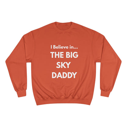 “I Believe in THE BIG SKY DADDY!!!” Champion™ Brand Sweatshirt