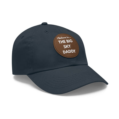 “I Believe in THE BIG SKY DADDY!!!” Leather Patch Dad Hat