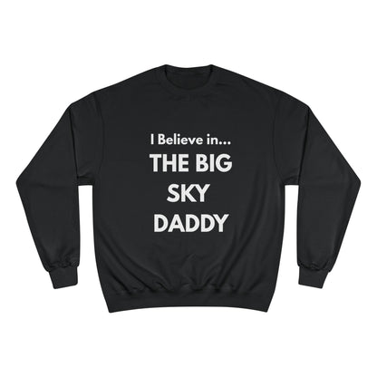 “I Believe in THE BIG SKY DADDY!!!” Champion™ Brand Sweatshirt
