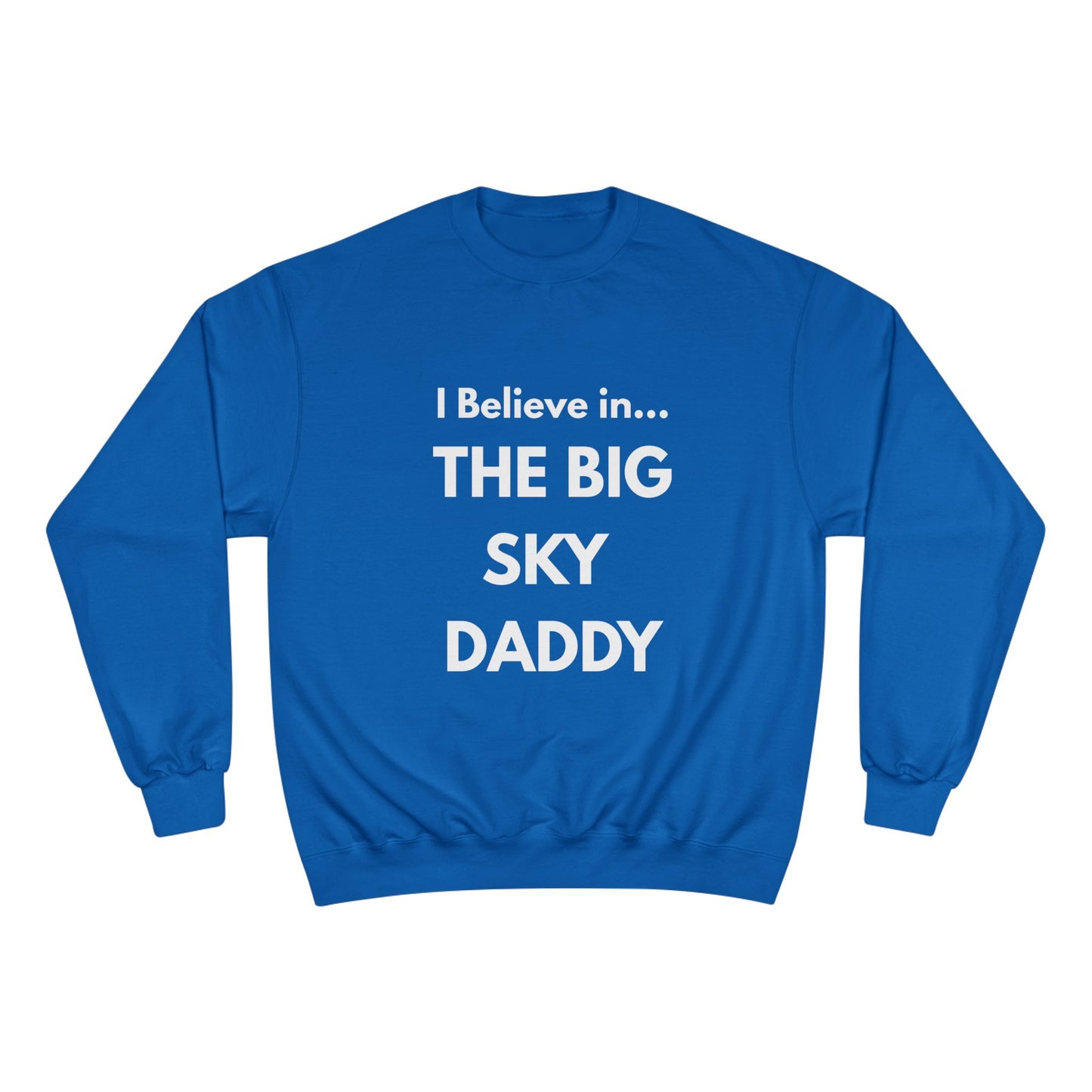 “I Believe in THE BIG SKY DADDY!!!” Champion™ Brand Sweatshirt
