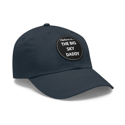 “I Believe in THE BIG SKY DADDY!!!” Leather Patch Dad Hat