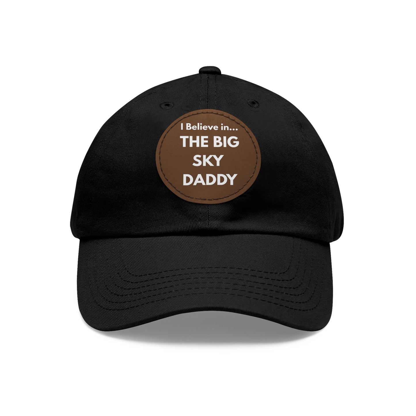 “I Believe in THE BIG SKY DADDY!!!” Leather Patch Dad Hat