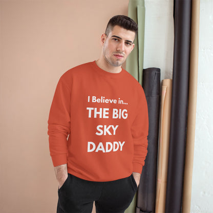 “I Believe in THE BIG SKY DADDY!!!” Champion™ Brand Sweatshirt
